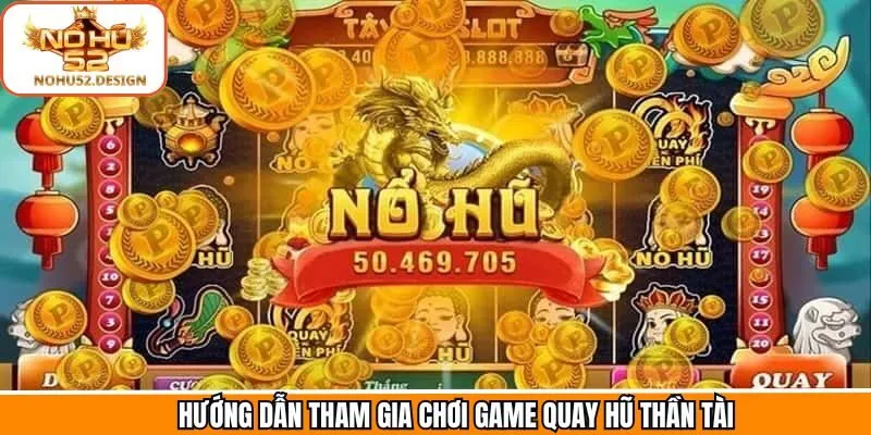 Hướng dẫn luật chơi và thao tác Quay hũ Thần tài
