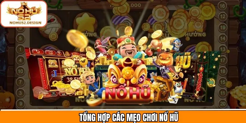 Tổng hợp mẹo chơi nổ hũ thắng khủng tại Nohu52