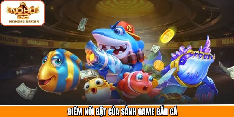 Sảnh bắn cá sở hữu nhiều điểm mạnh đáng khen ngợi