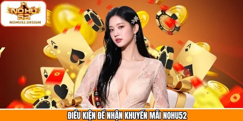 Những điều kiện quan trọng cần có để tham gia khuyến mãi Nohu52