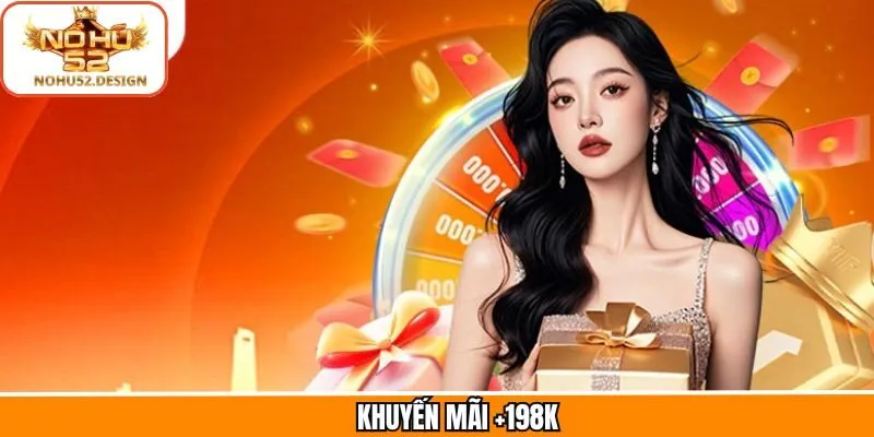Khuyến Mãi +198K - Cơ Hội Nhận Thưởng Hấp Dẫn Tại Nohu52